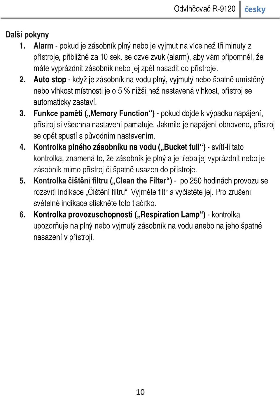 Auto stop - když je zásobník na vodu plný, vyjmutý nebo špatně umístěný nebo vlhkost místnosti je o 5 % nižší než nastavená vlhkost, přístroj se automaticky zastaví. 3.