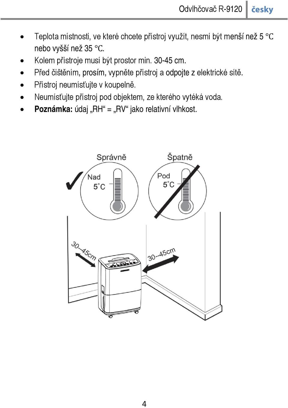 Před čištěním, prosím, vypněte přístroj a odpojte z elektrické sítě.