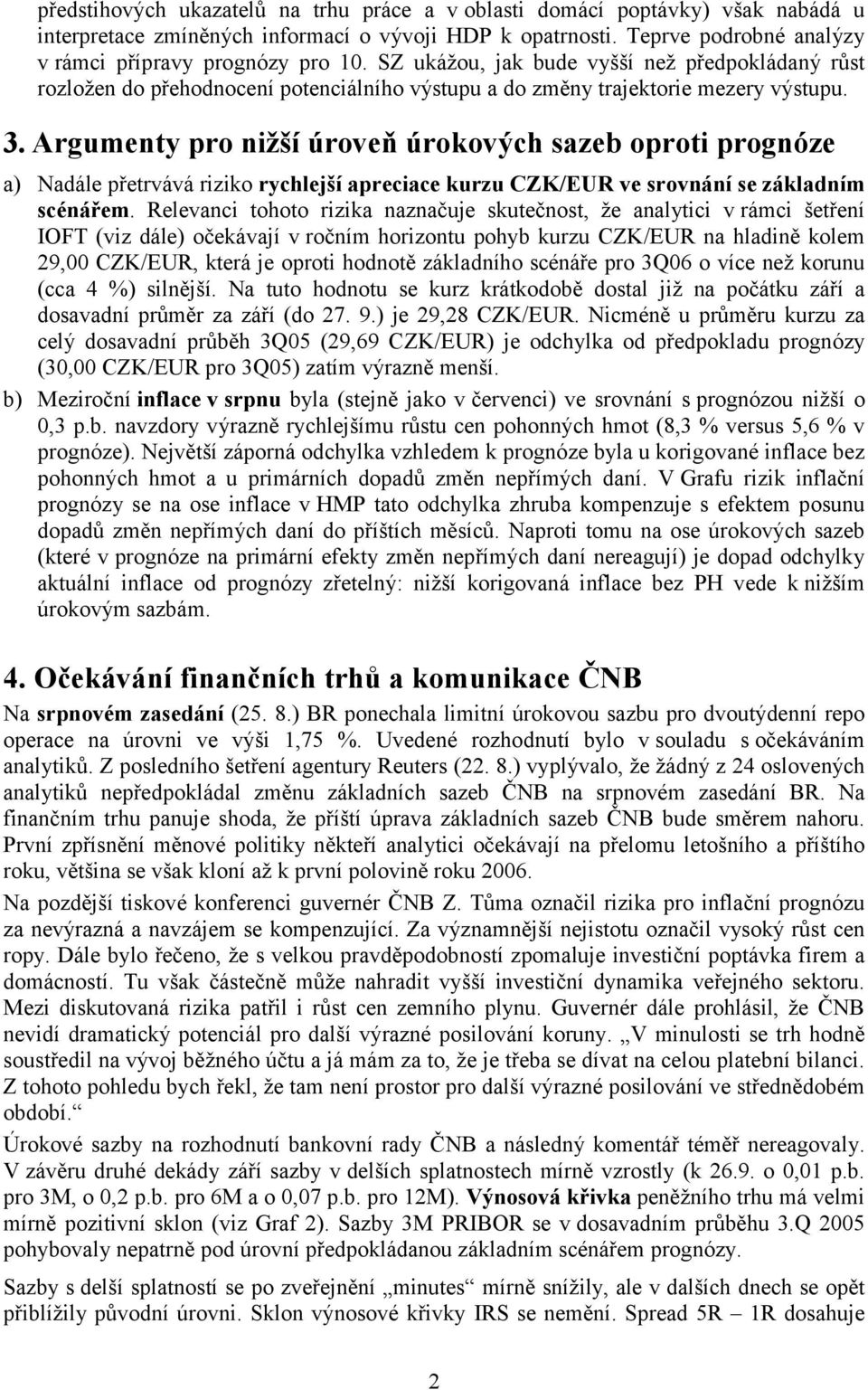 Argumenty pro nižší úroveň úrokových sazeb oproti prognóze a) Nadále přetrvává riziko rychlejší apreciace kurzu CZK/EUR ve srovnání se základním scénářem.