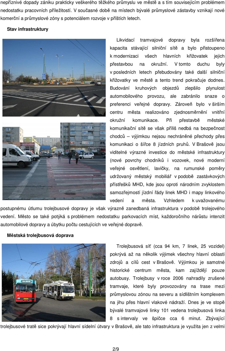 Stav infrastruktury Likvidací tramvajové dopravy byla rozšířena kapacita stávající silniční sítě a bylo přistoupeno k modernizaci všech hlavních křižovatek jejich přestavbou na okružní.