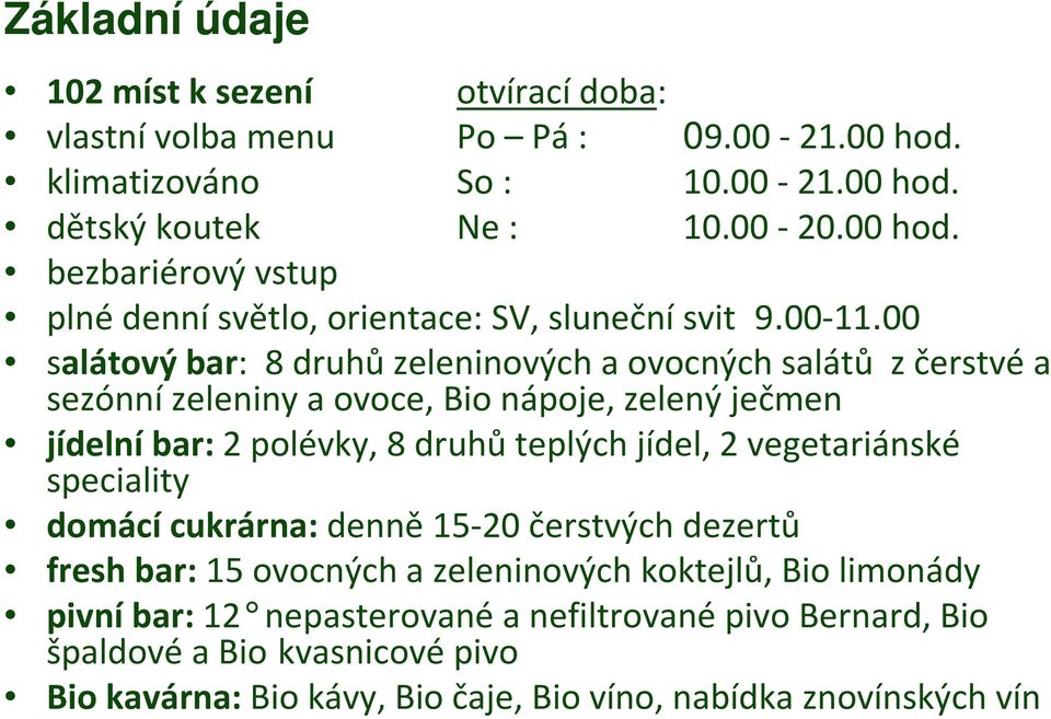 00 salátovýbar: 8 druhůzeleninových a ovocných salátů zčerstvéa sezónní zeleniny a ovoce, Bio nápoje, zelený ječmen jídelní bar: 2 polévky, 8 druhů teplých jídel, 2