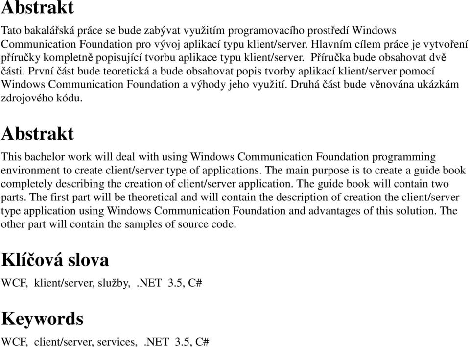 První část bude teoretická a bude obsahovat popis tvorby aplikací klient/server pomocí Windows Communication Foundation a výhody jeho využití. Druhá část bude věnována ukázkám zdrojového kódu.