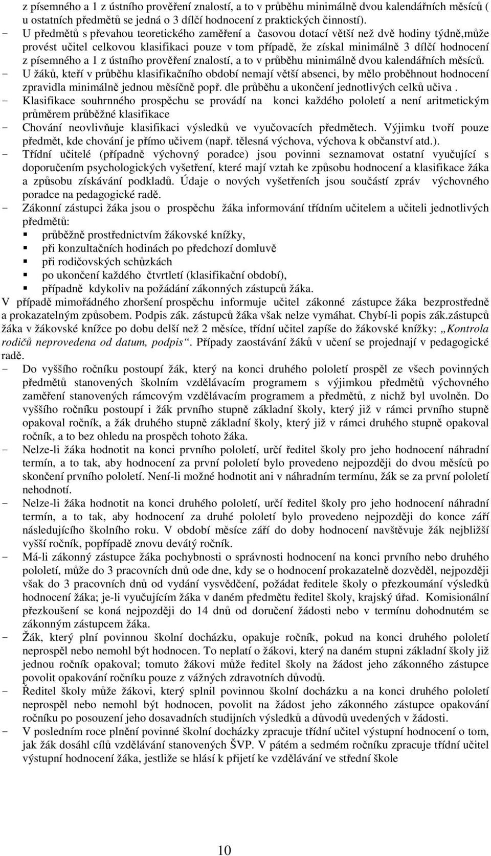 písemného a 1 z ústního prověření znalostí, a to v průběhu minimálně dvou kalendářních měsíců.