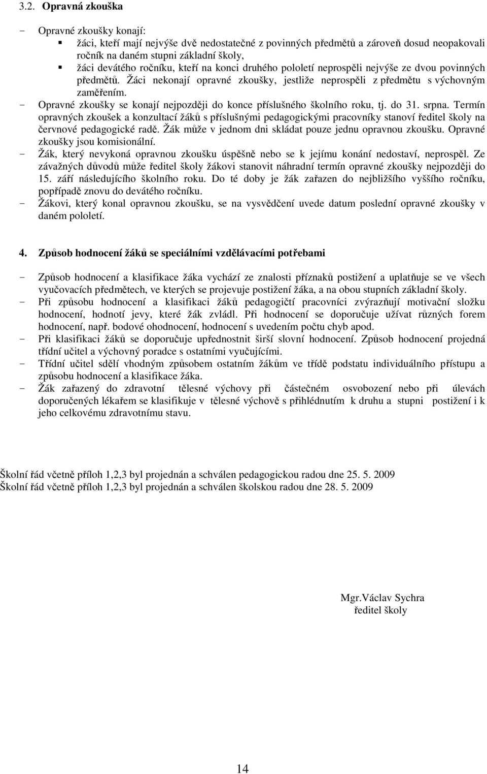 - Opravné zkoušky se konají nejpozději do konce příslušného školního roku, tj. do 31. srpna.