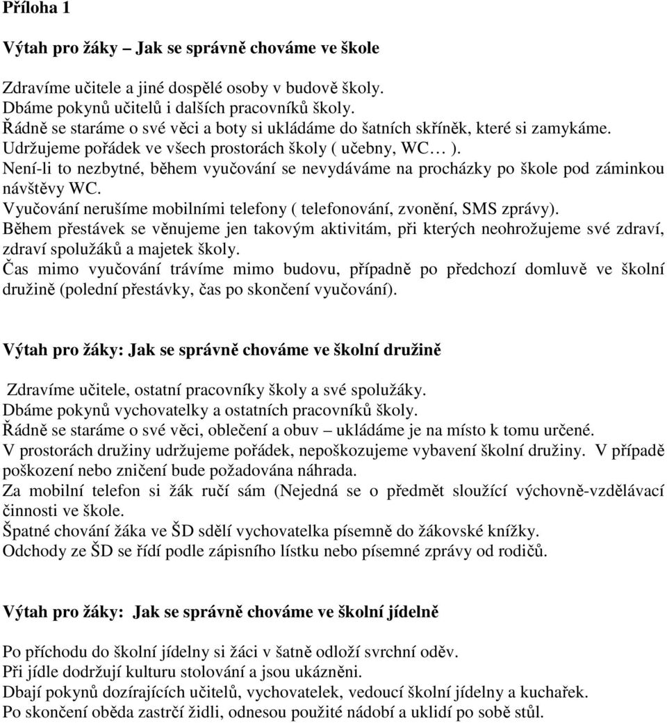 Není-li to nezbytné, během vyučování se nevydáváme na procházky po škole pod záminkou návštěvy WC. Vyučování nerušíme mobilními telefony ( telefonování, zvonění, SMS zprávy).