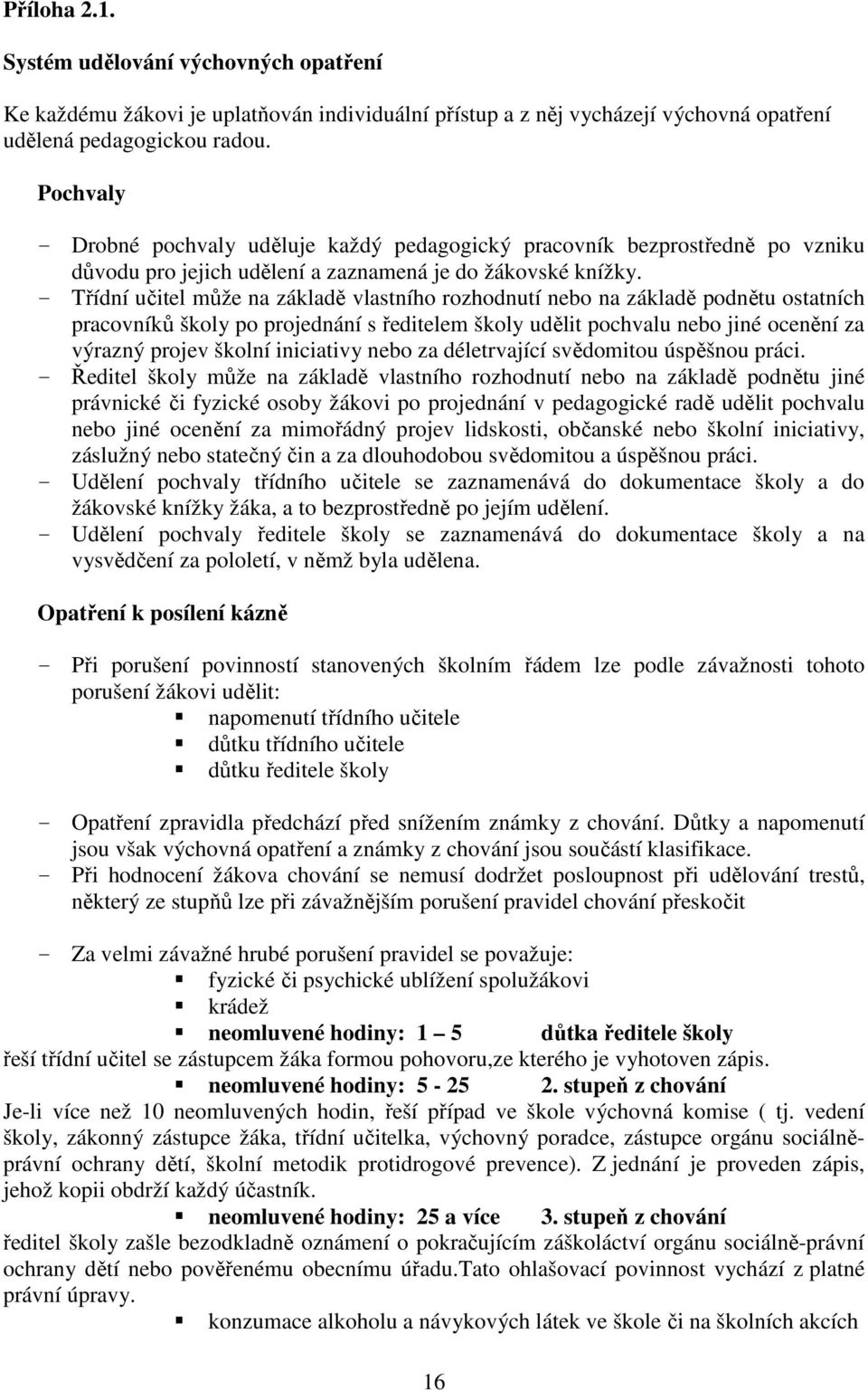 - Třídní učitel může na základě vlastního rozhodnutí nebo na základě podnětu ostatních pracovníků školy po projednání s ředitelem školy udělit pochvalu nebo jiné ocenění za výrazný projev školní
