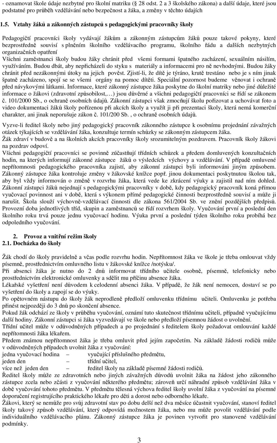 školního vzdělávacího programu, školního řádu a dalších nezbytných organizačních opatření Všichni zaměstnanci školy budou žáky chránit před všemi formami špatného zacházení, sexuálním násilím,
