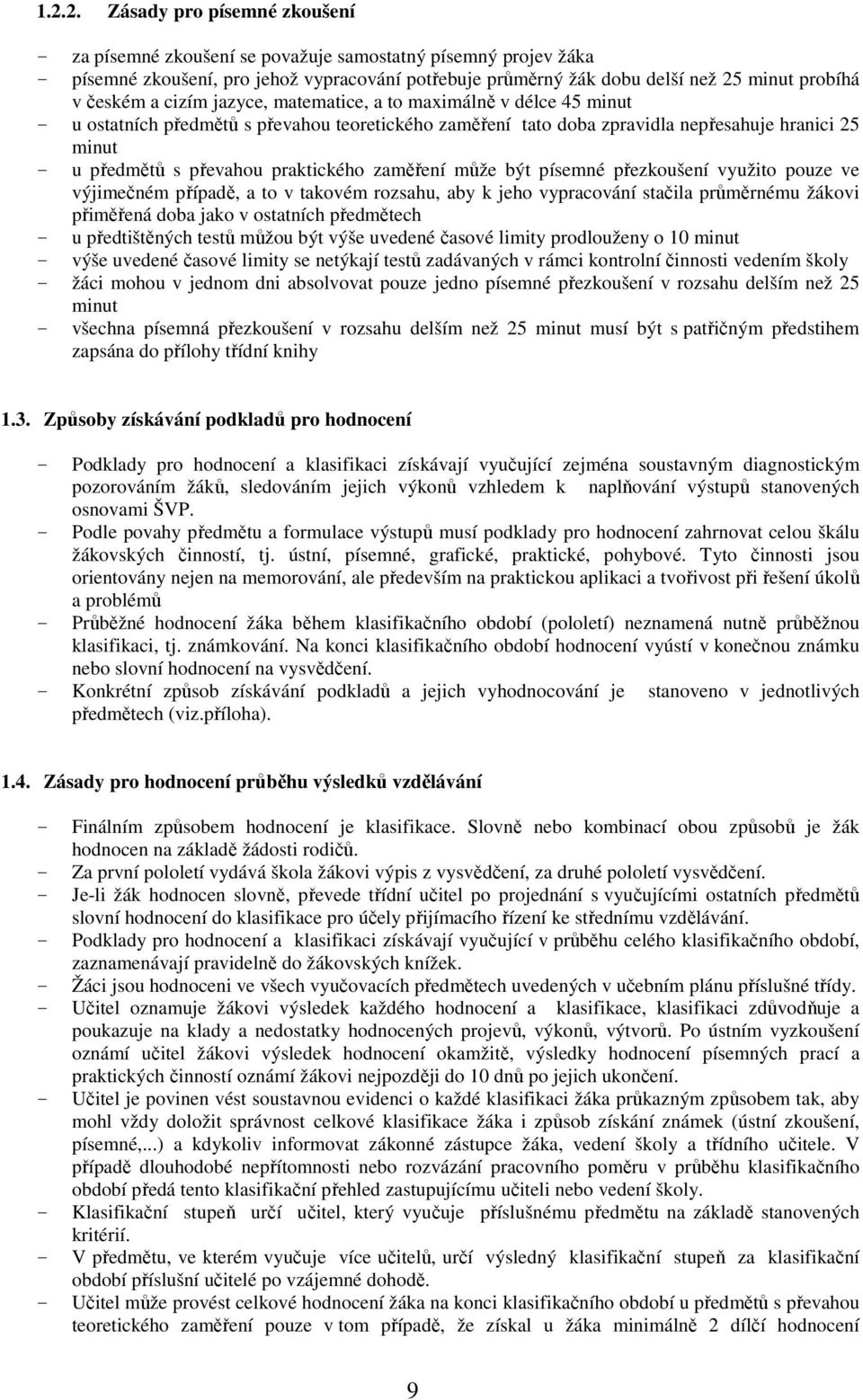 praktického zaměření může být písemné přezkoušení využito pouze ve výjimečném případě, a to v takovém rozsahu, aby k jeho vypracování stačila průměrnému žákovi přiměřená doba jako v ostatních