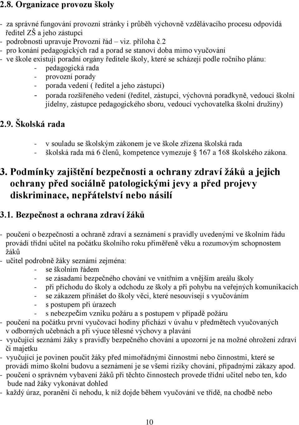 - porada vedení ( ředitel a jeho zástupci) - porada rozšířeného vedení (ředitel, zástupci, výchovná poradkyně, vedoucí školní jídelny, zástupce pedagogického sboru, vedoucí vychovatelka školní