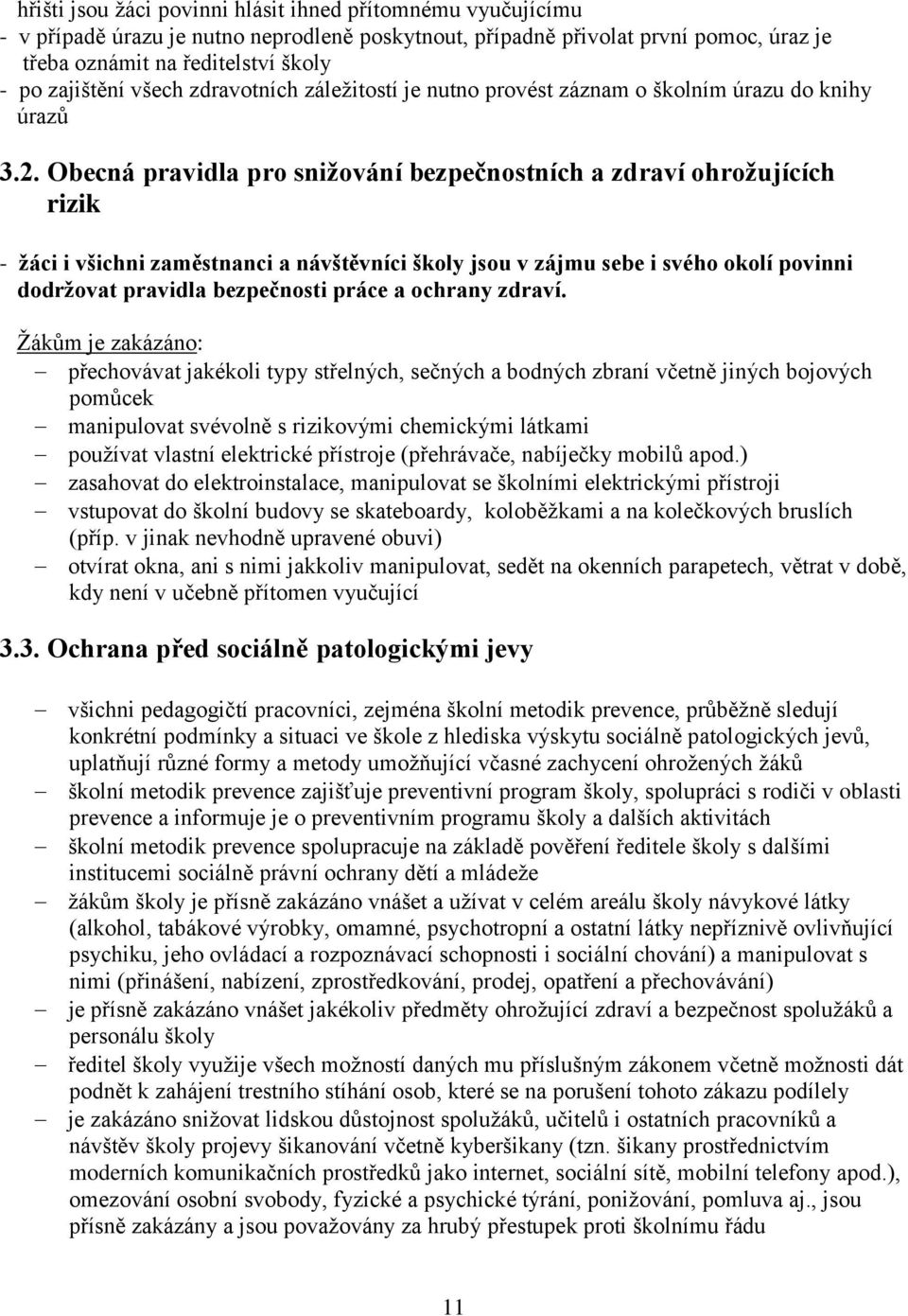 Obecná pravidla pro snižování bezpečnostních a zdraví ohrožujících rizik - žáci i všichni zaměstnanci a návštěvníci školy jsou v zájmu sebe i svého okolí povinni dodržovat pravidla bezpečnosti práce