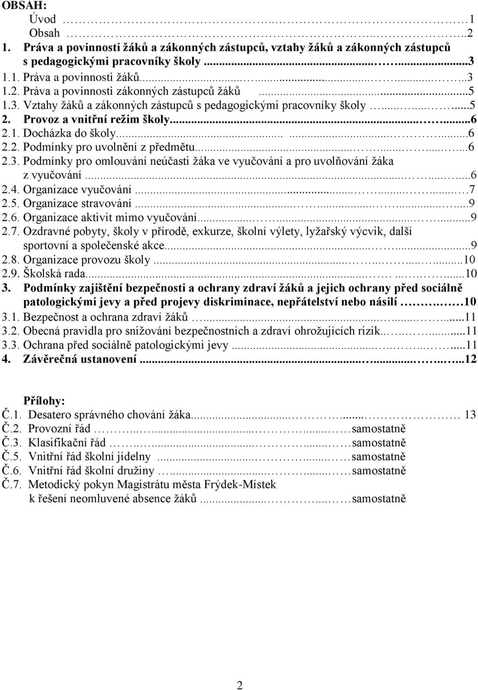 ........6 2.4. Organizace vyučování..........7 2.5. Organizace stravování............9 2.6. Organizace aktivit mimo vyučování.........9 2.7. Ozdravné pobyty, školy v přírodě, exkurze, školní výlety, lyžařský výcvik, další sportovní a společenské akce.