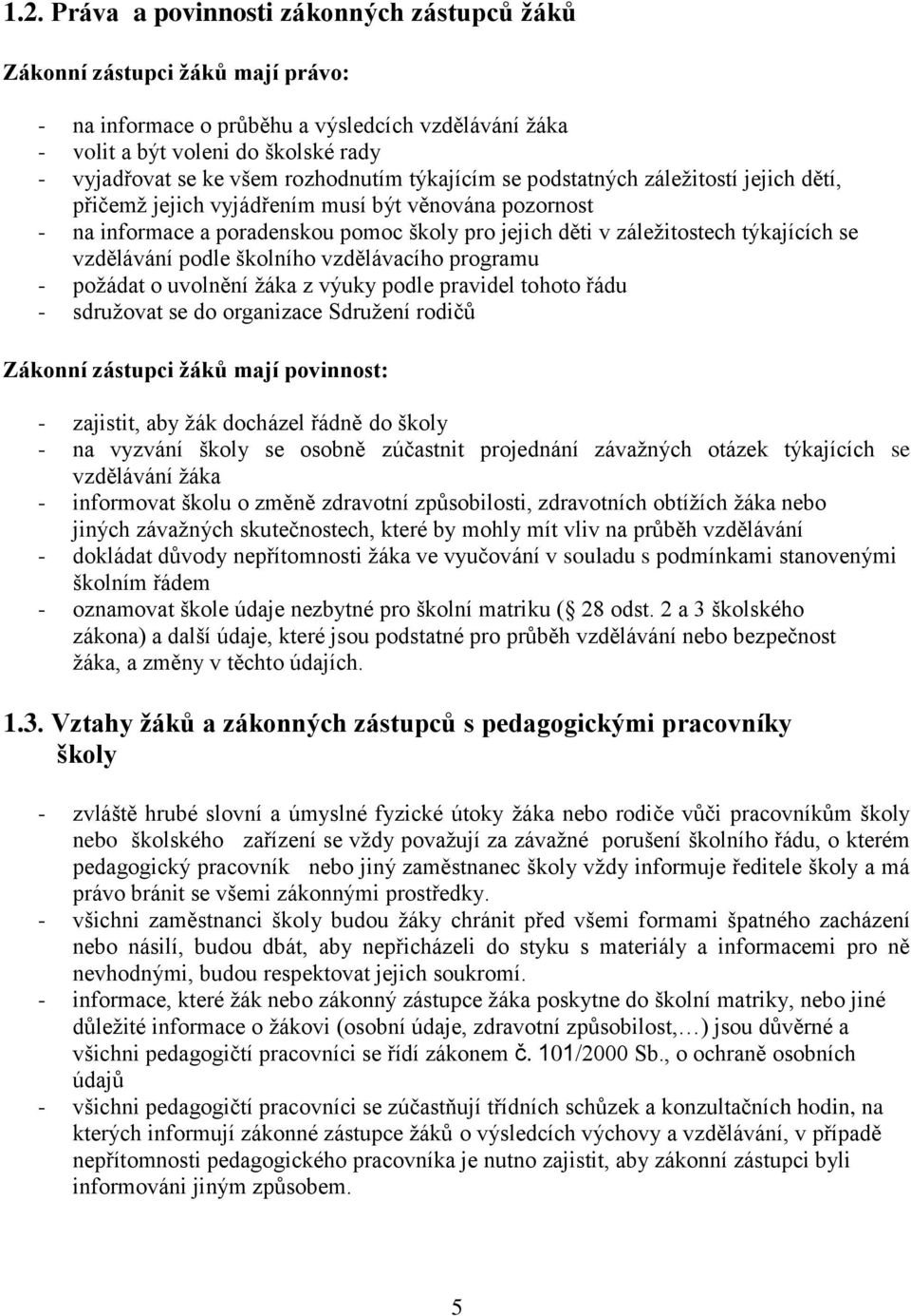 se vzdělávání podle školního vzdělávacího programu - požádat o uvolnění žáka z výuky podle pravidel tohoto řádu - sdružovat se do organizace Sdružení rodičů Zákonní zástupci žáků mají povinnost: -