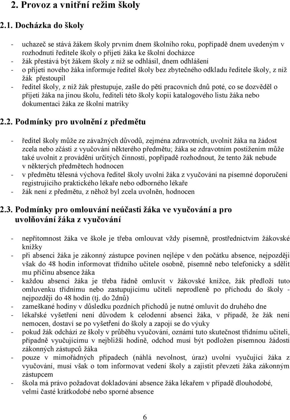 se odhlásil, dnem odhlášení - o přijetí nového žáka informuje ředitel školy bez zbytečného odkladu ředitele školy, z níž žák přestoupil - ředitel školy, z níž žák přestupuje, zašle do pěti pracovních