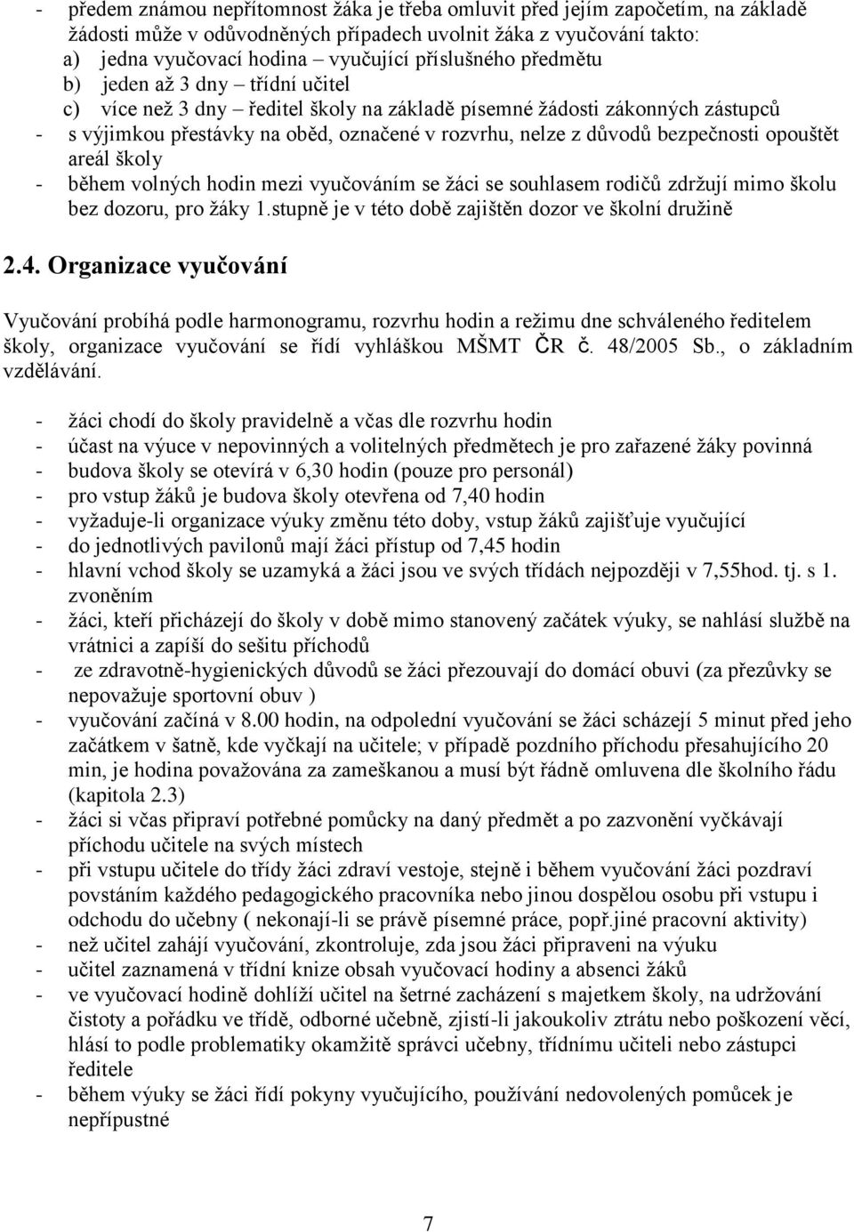 bezpečnosti opouštět areál školy - během volných hodin mezi vyučováním se žáci se souhlasem rodičů zdržují mimo školu bez dozoru, pro žáky 1.stupně je v této době zajištěn dozor ve školní družině 2.4.