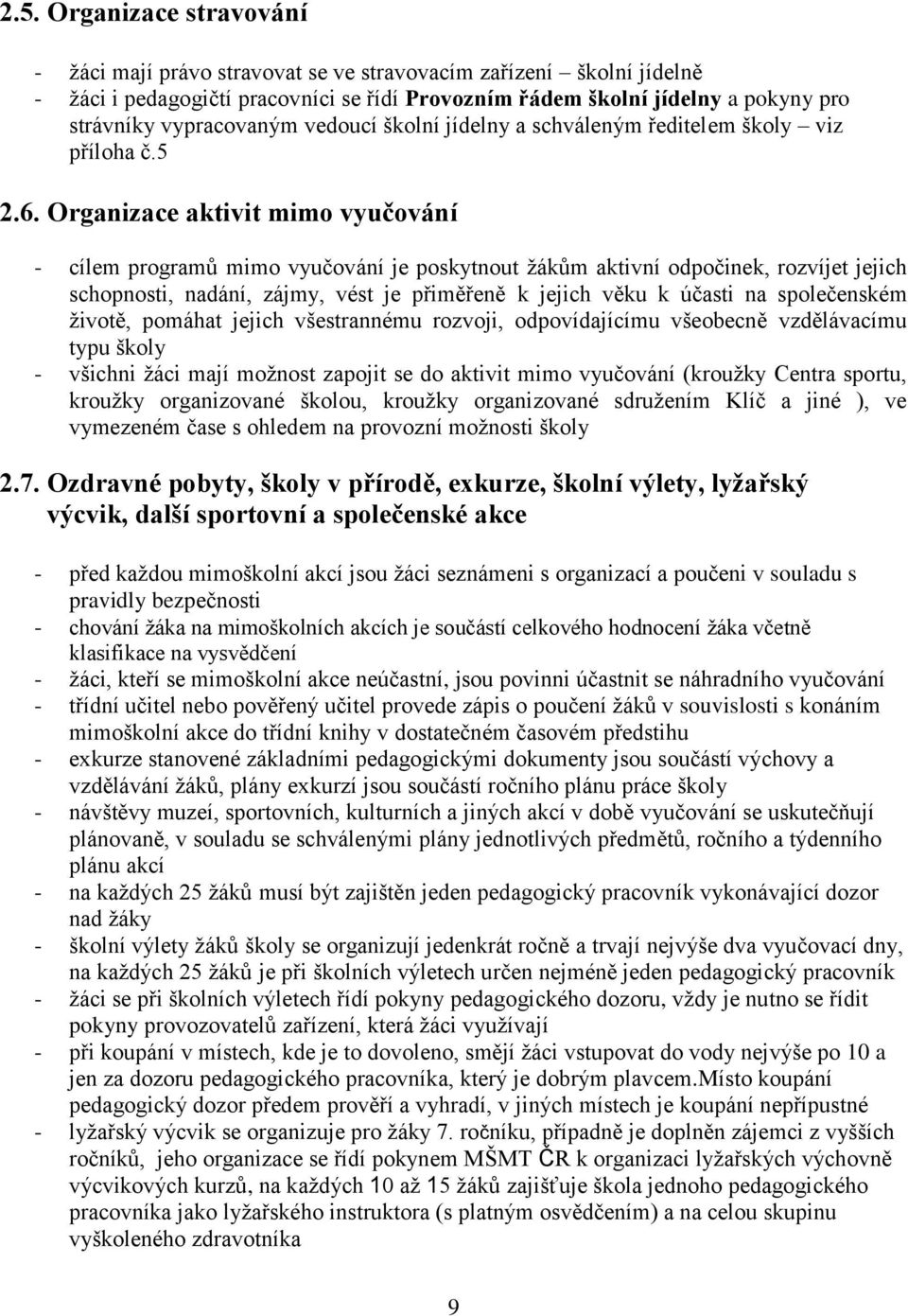 Organizace aktivit mimo vyučování - cílem programů mimo vyučování je poskytnout žákům aktivní odpočinek, rozvíjet jejich schopnosti, nadání, zájmy, vést je přiměřeně k jejich věku k účasti na