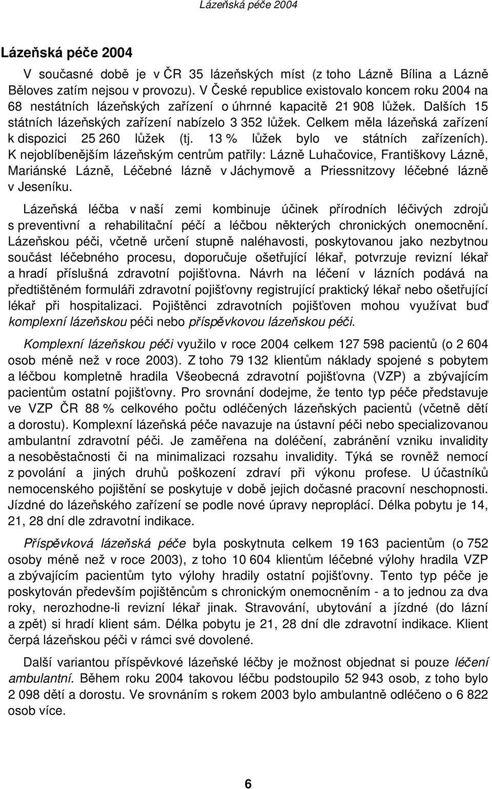 Celkem měla lázeňská zařízení k dispozici 25 260 lůžek (tj. 13 % lůžek bylo ve státních zařízeních).