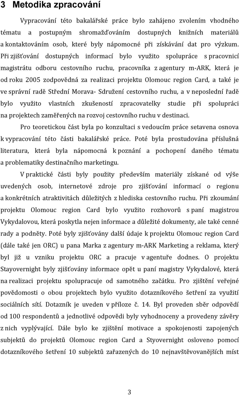 Při zjišťování dostupných informací bylo využito spolupráce s pracovnicí magistrátu odboru cestovního ruchu, pracovníka z agentury m-ark, která je od roku 2005 zodpovědná za realizaci projektu