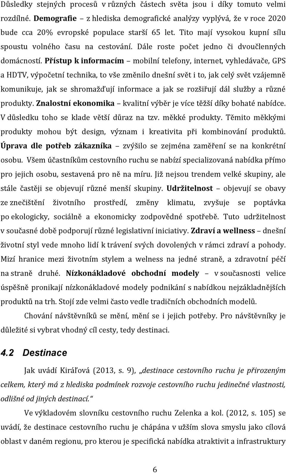 Přístup k informacím mobilní telefony, internet, vyhledávače, GPS a HDTV, výpočetní technika, to vše změnilo dnešní svět i to, jak celý svět vzájemně komunikuje, jak se shromažďují informace a jak se