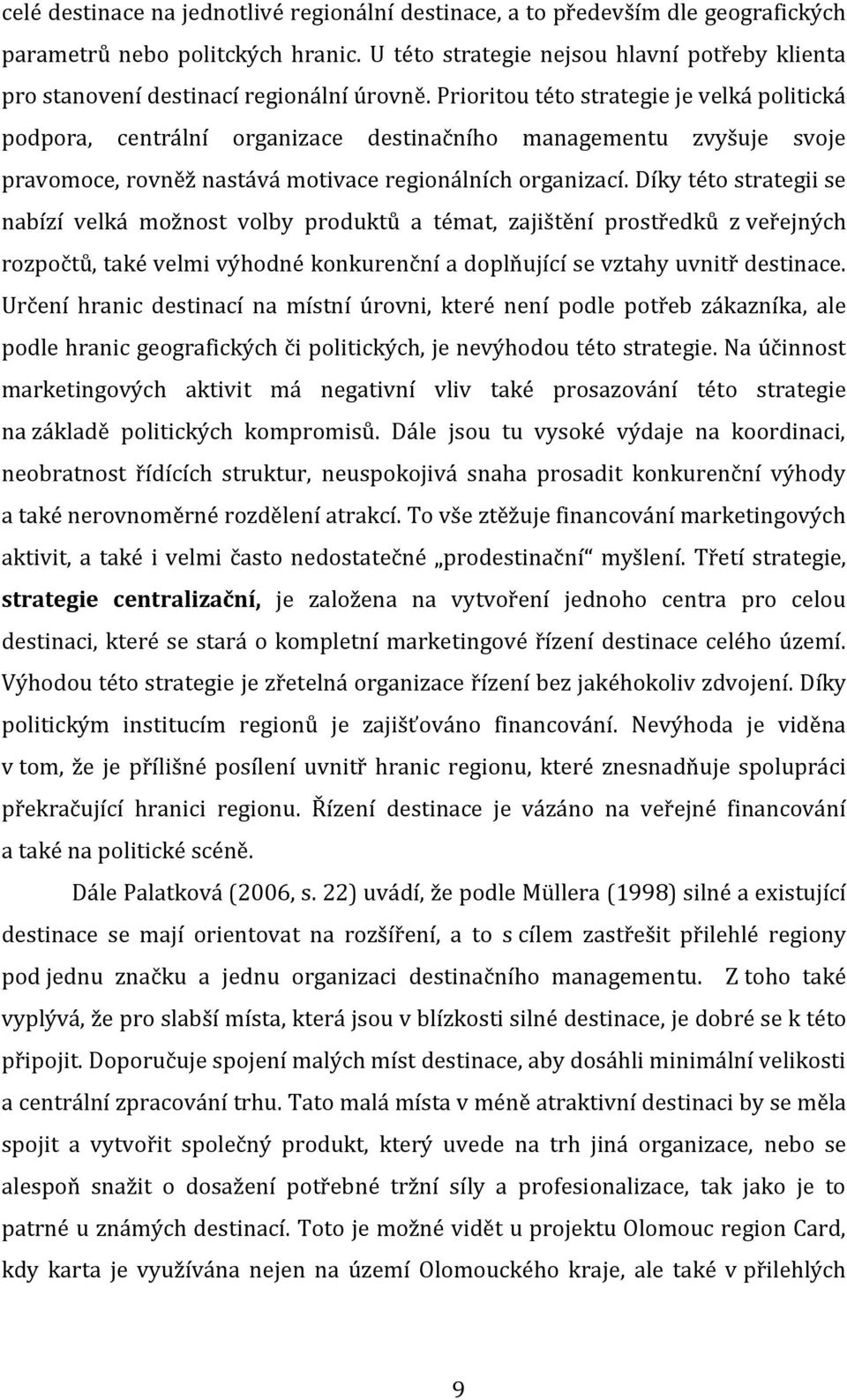 Prioritou této strategie je velká politická podpora, centrální organizace destinačního managementu zvyšuje svoje pravomoce, rovněž nastává motivace regionálních organizací.