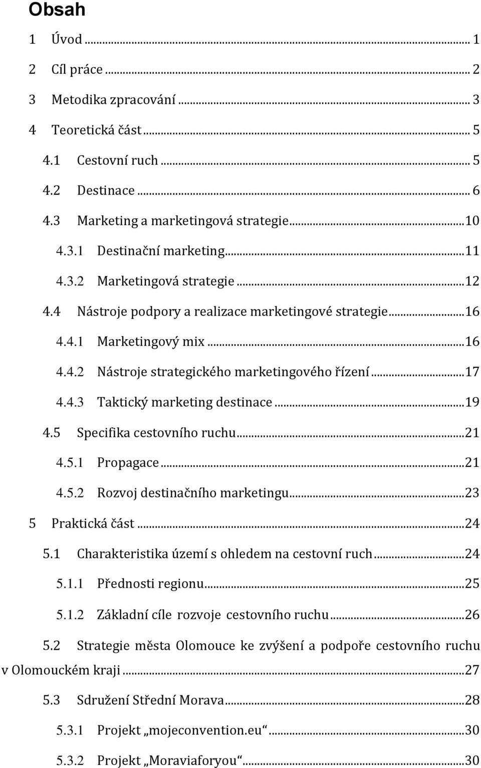 ..19 4.5 Specifika cestovního ruchu...21 4.5.1 Propagace...21 4.5.2 Rozvoj destinačního marketingu...23 5 Praktická část...24 5.1 Charakteristika území s ohledem na cestovní ruch...24 5.1.1 Přednosti regionu.