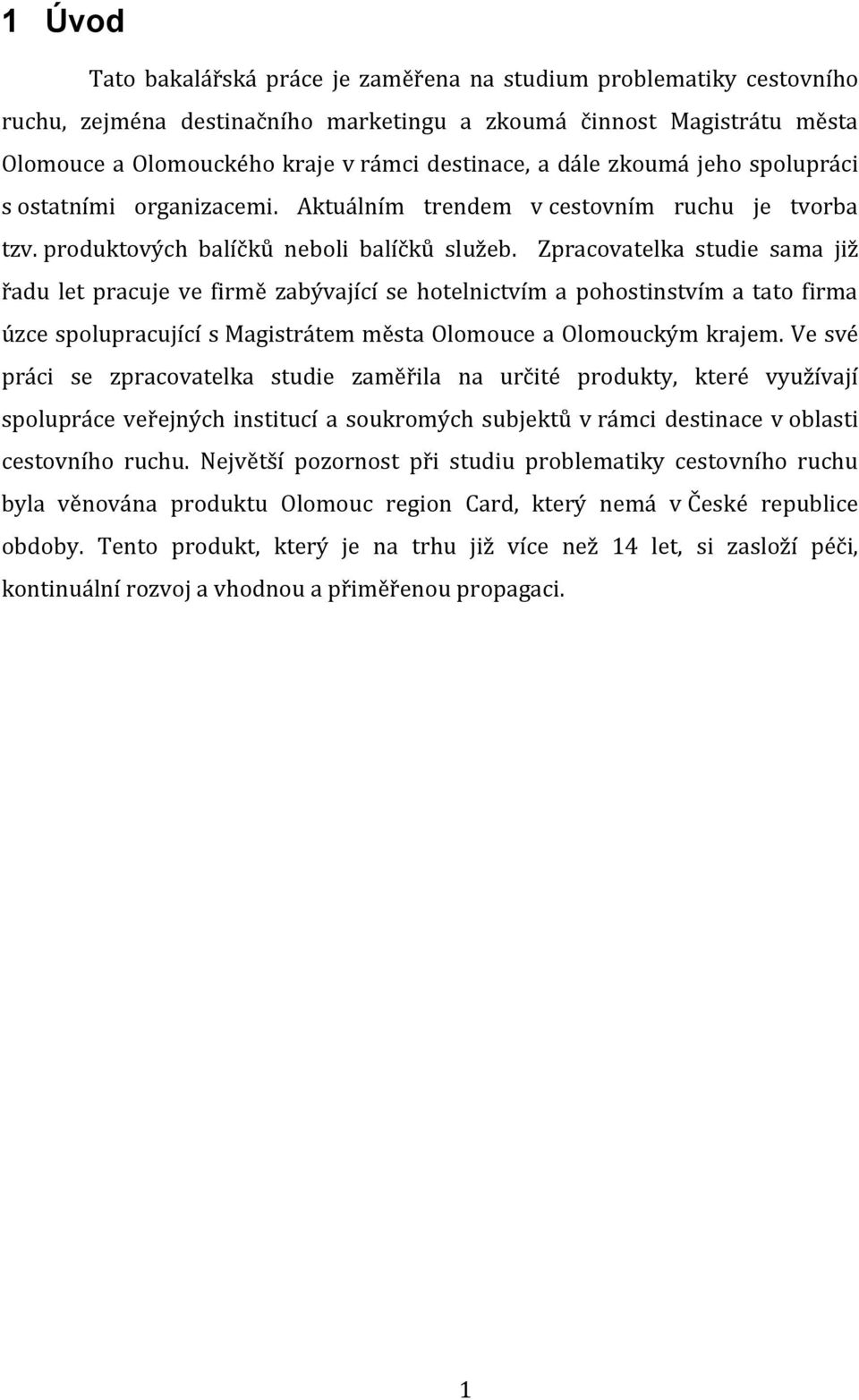 Zpracovatelka studie sama již řadu let pracuje ve firmě zabývající se hotelnictvím a pohostinstvím a tato firma úzce spolupracující s Magistrátem města Olomouce a Olomouckým krajem.