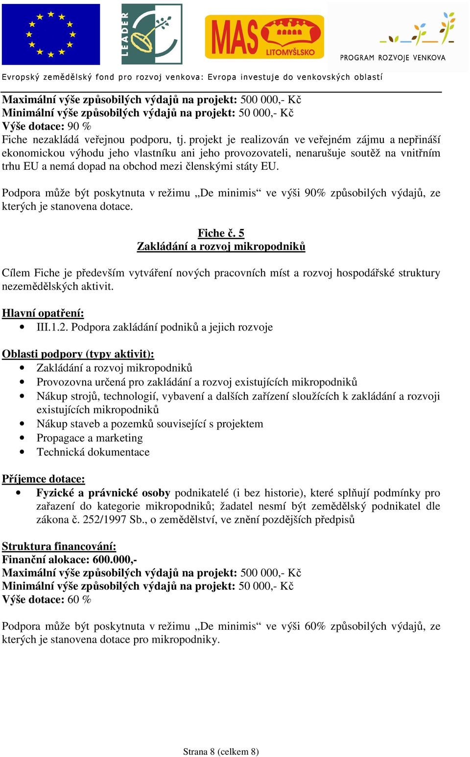 Podpora může být poskytnuta v režimu De minimis ve výši 90% způsobilých výdajů, ze kterých je stanovena dotace. Fiche č.