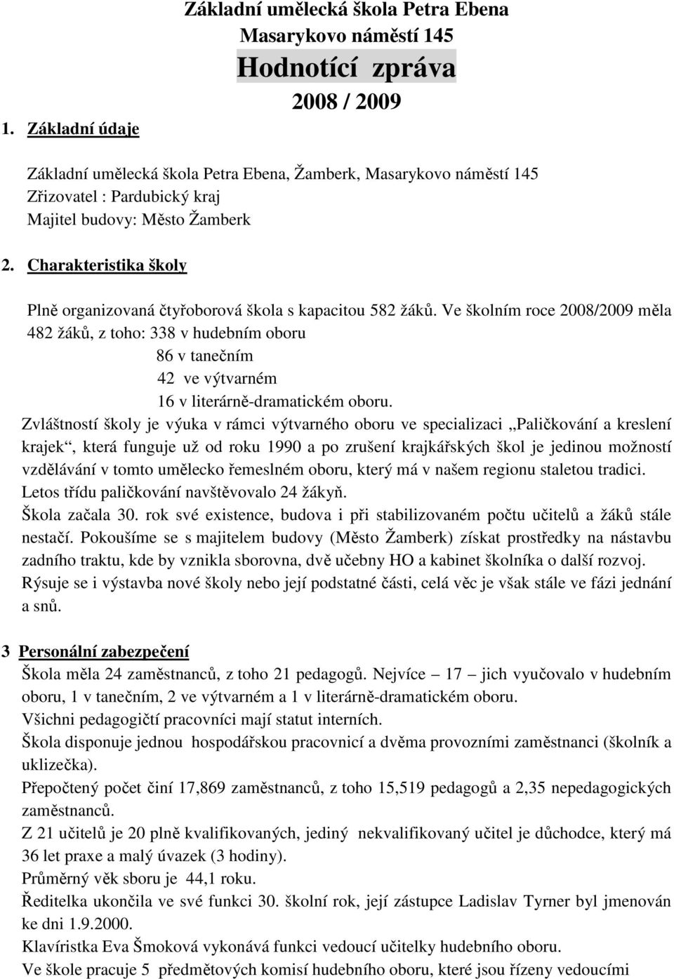 Ve školním roce 2008/2009 měla 482 žáků, z toho: 338 v hudebním oboru 86 v tanečním 42 ve výtvarném 16 v literárně-dramatickém oboru.