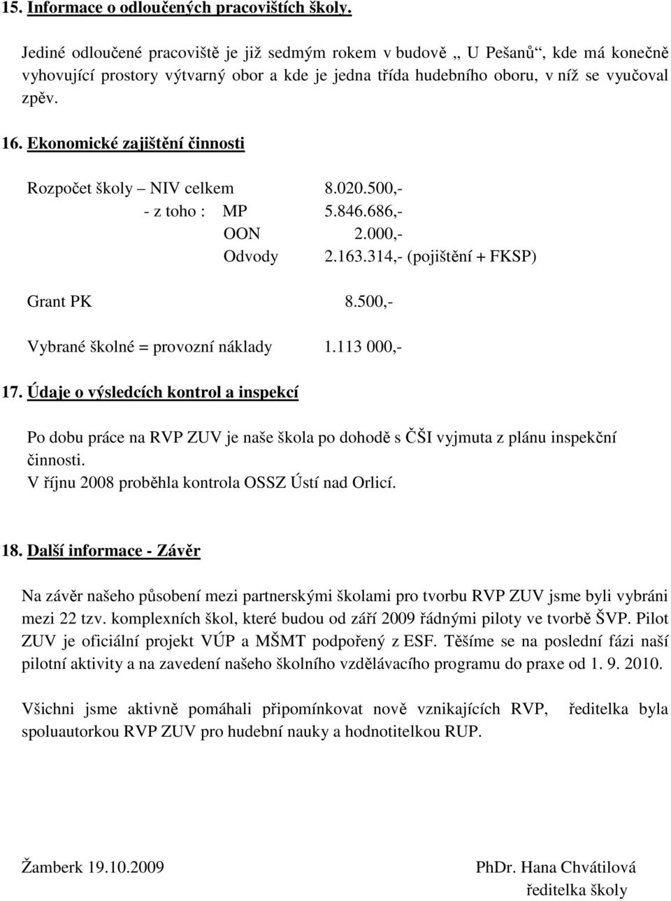 Ekonomické zajištění činnosti Rozpočet školy NIV celkem 8.020.500,- - z toho : MP 5.846.686,- OON 2.000,- Odvody 2.163.314,- (pojištění + FKSP) Grant PK 8.500,- Vybrané školné = provozní náklady 1.