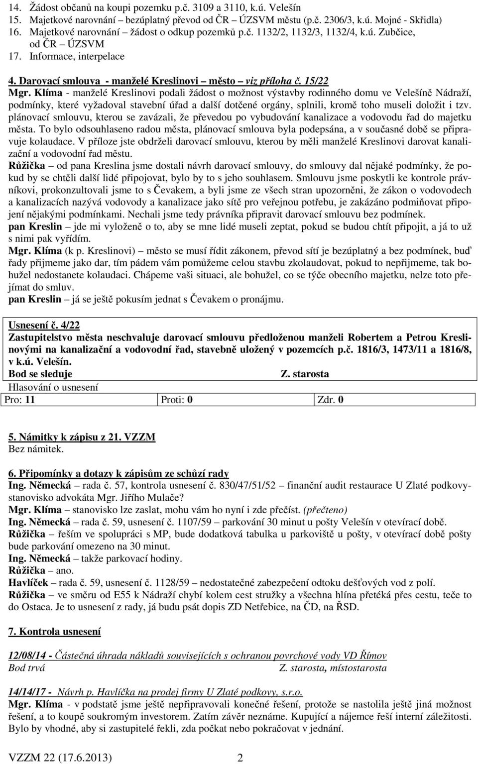 Klíma - manželé Kreslinovi podali žádost o možnost výstavby rodinného domu ve Velešíně Nádraží, podmínky, které vyžadoval stavební úřad a další dotčené orgány, splnili, kromě toho museli doložit i