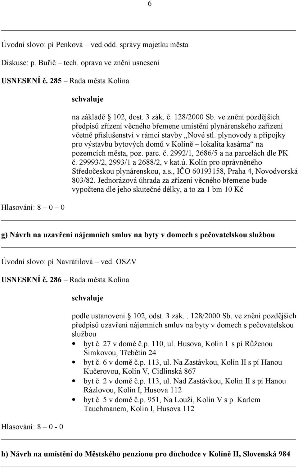 plynovody a přípojky pro výstavbu bytových domů v Kolíně lokalita kasárna na pozemcích města, poz. parc. č. 2992/1, 2686/5 a na parcelách dle PK č. 29993/2, 2993/1 a 2688/2, v kat.ú.