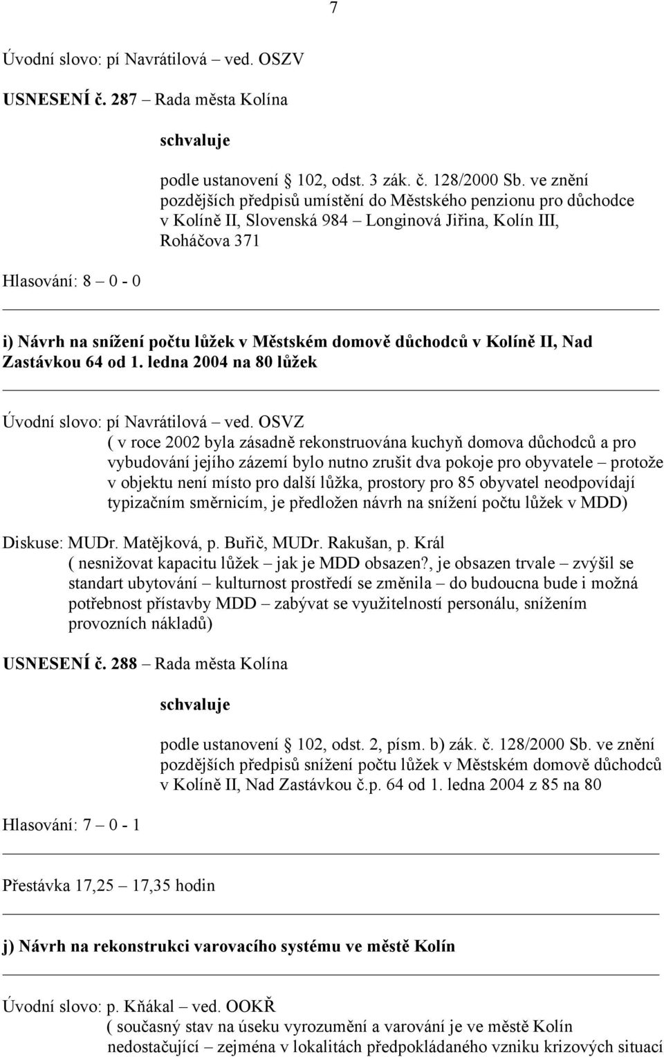 důchodců v Kolíně II, Nad Zastávkou 64 od 1. ledna 2004 na 80 lůžek Úvodní slovo: pí Navrátilová ved.