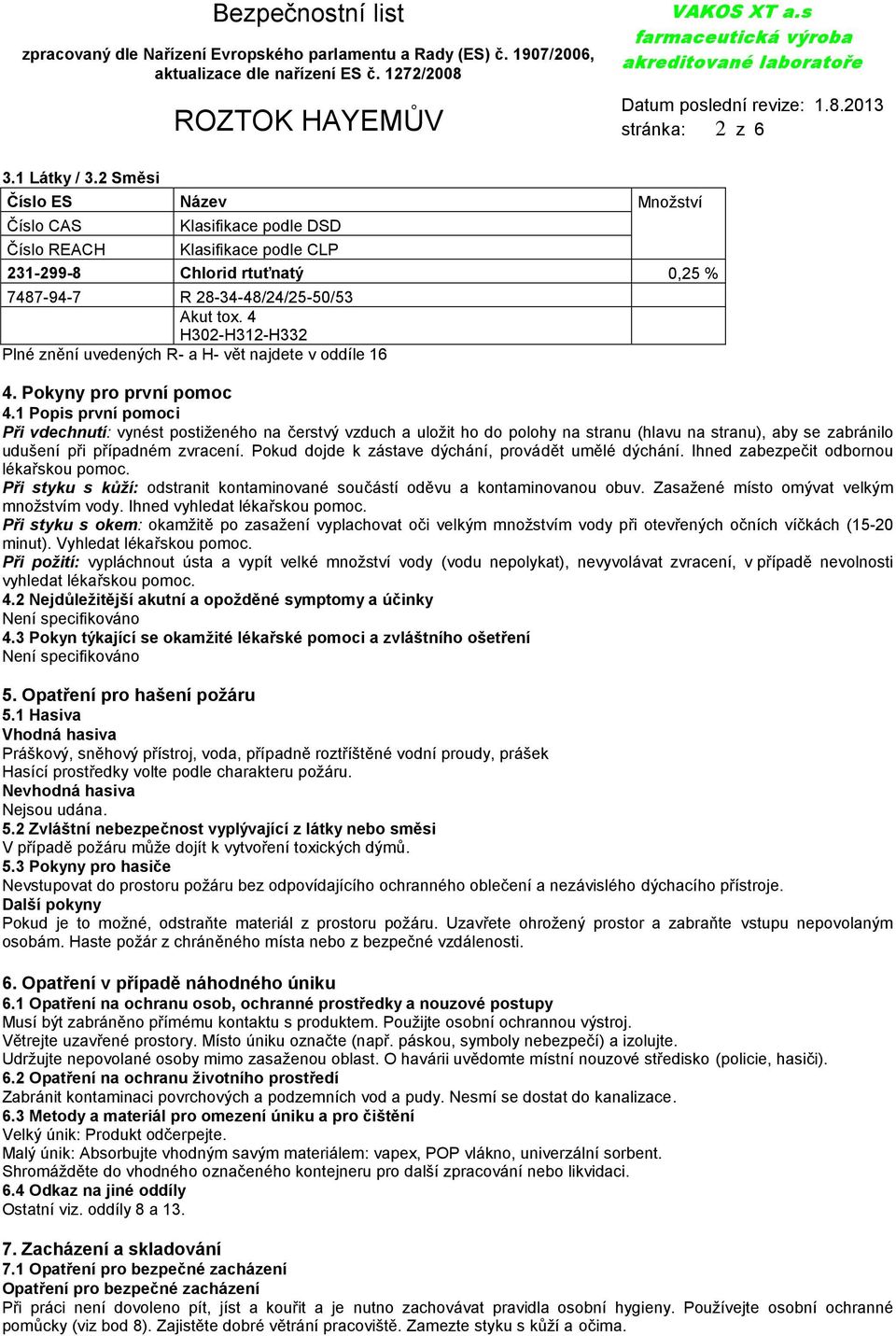 4 H302-H312-H332 Plné znění uvedených R- a H- vět najdete v oddíle 16 4. Pokyny pro první pomoc 4.