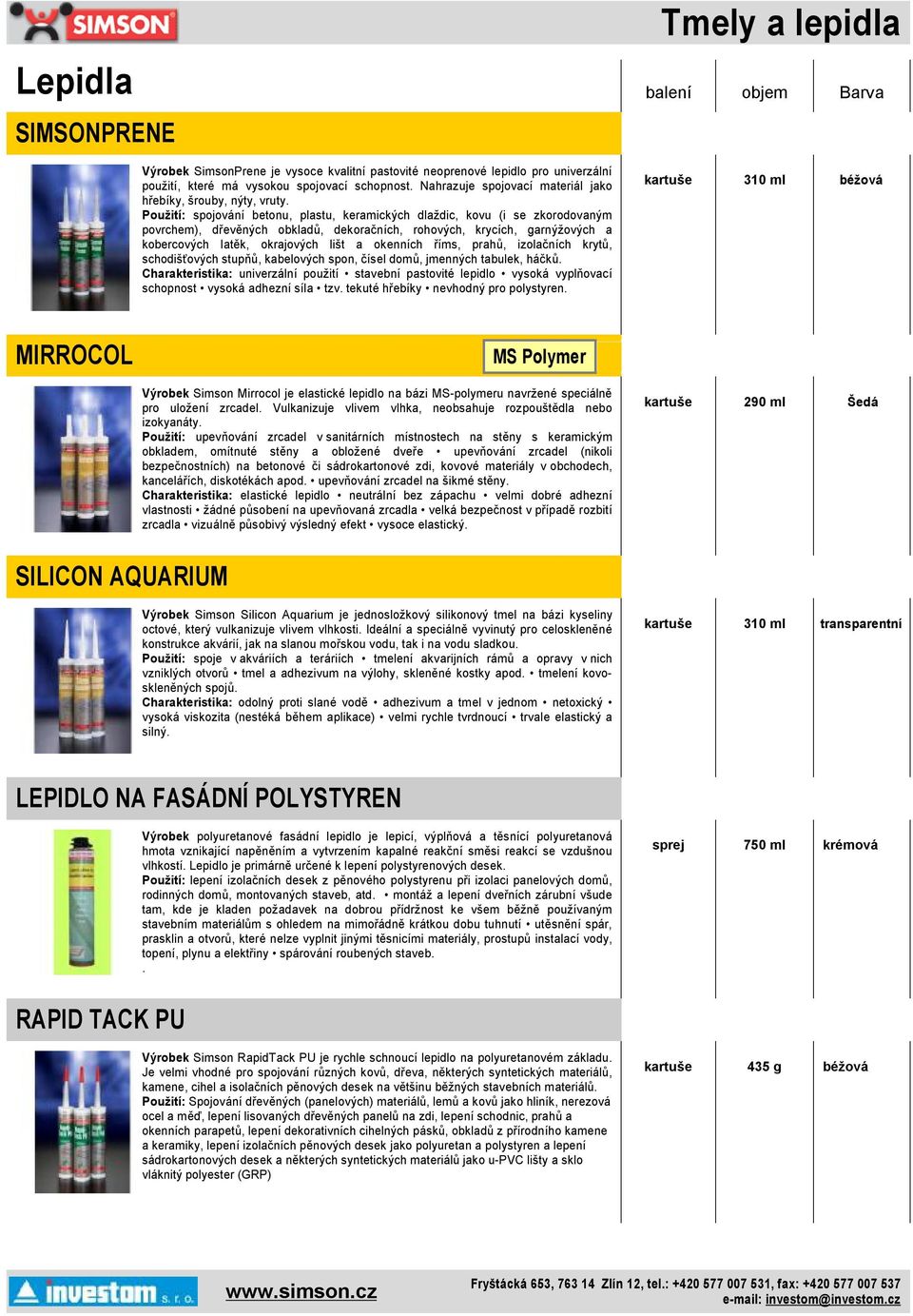 Použití: spojování betonu, plastu, keramických dlaždic, kovu (i se zkorodovaným povrchem), dřevěných obkladů, dekoračních, rohových, krycích, garnýžových a kobercových latěk, okrajových lišt a