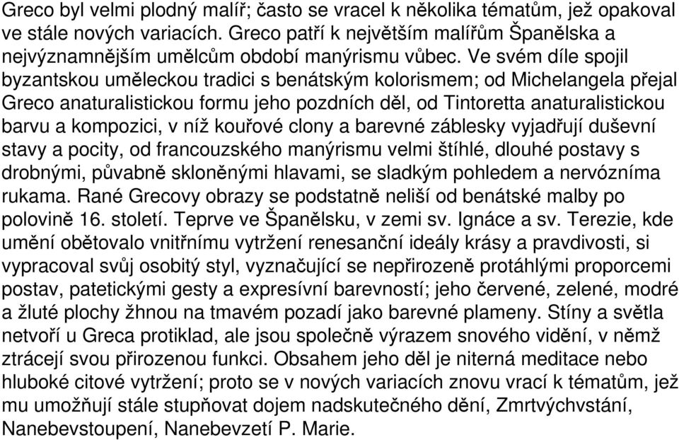 kouřové clony a barevné záblesky vyjadřují duševní stavy a pocity, od francouzského manýrismu velmi štíhlé, dlouhé postavy s drobnými, půvabně skloněnými hlavami, se sladkým pohledem a nervózníma