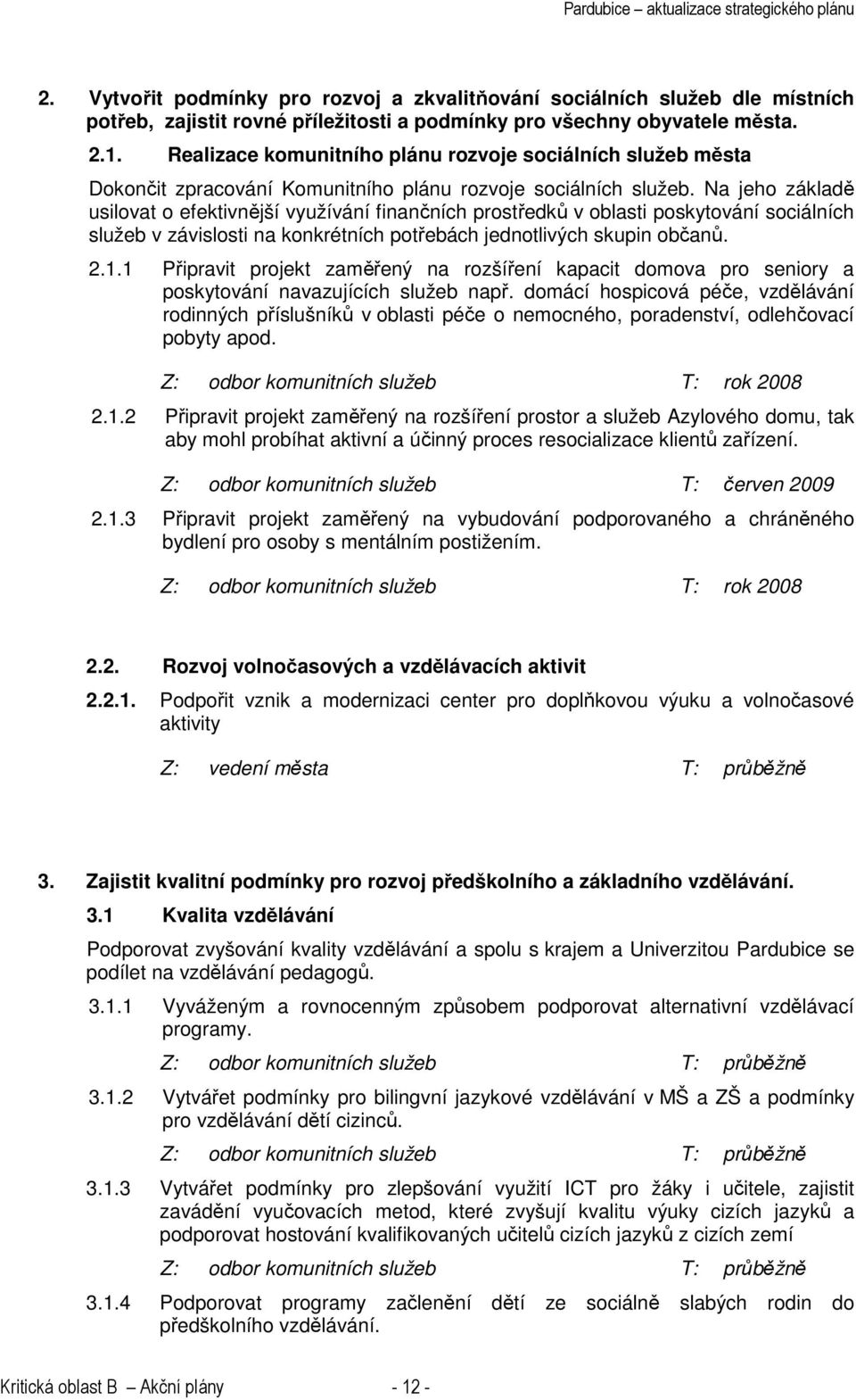 Na jeho základě usilovat o efektivnější využívání finančních prostředků v oblasti poskytování sociálních služeb v závislosti na konkrétních potřebách jednotlivých skupin občanů. 2.1.