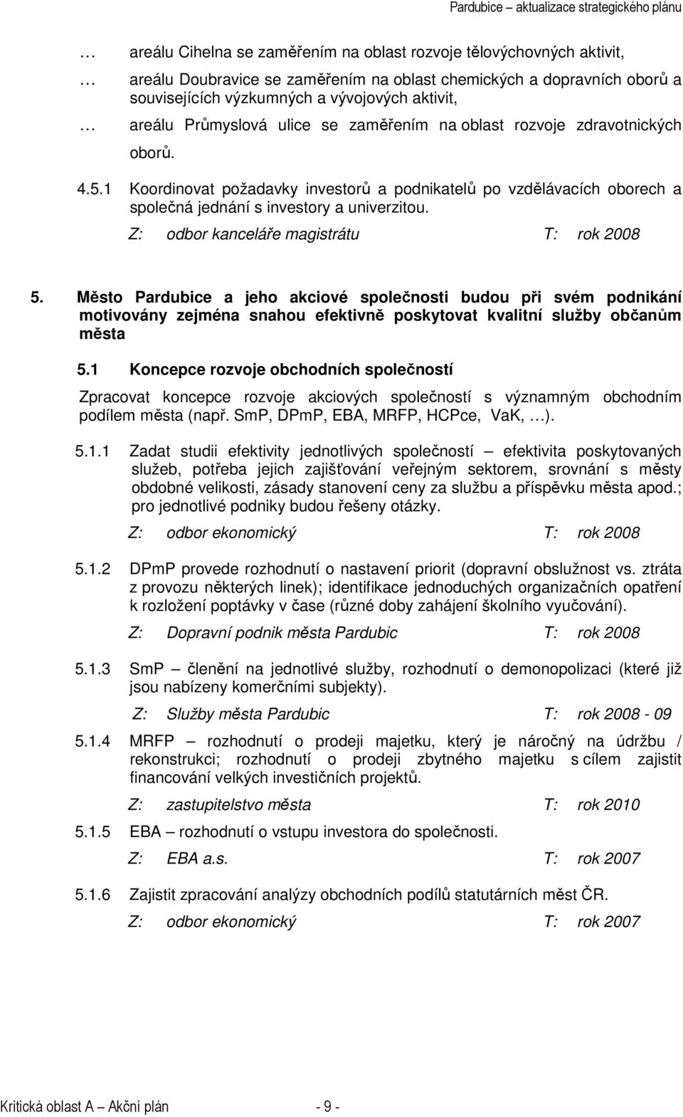 Z: odbor kanceláře magistrátu T: rok 2008 5. Město Pardubice a jeho akciové společnosti budou při svém podnikání motivovány zejména snahou efektivně poskytovat kvalitní služby občanům města 5.