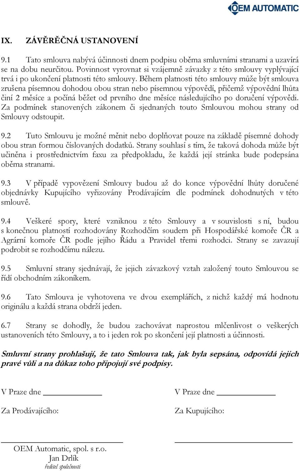 Během platnosti této smlouvy může být smlouva zrušena písemnou dohodou obou stran nebo písemnou výpovědí, přičemž výpovědní lhůta činí 2 měsíce a počíná běžet od prvního dne měsíce následujícího po