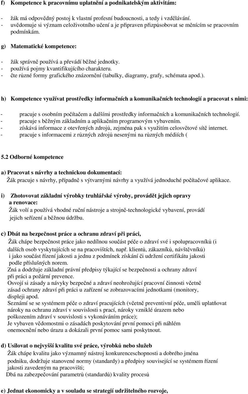 - používá pojmy kvantifikujícího charakteru. - čte různé formy grafického znázornění (tabulky, diagramy, grafy, schémata apod.).