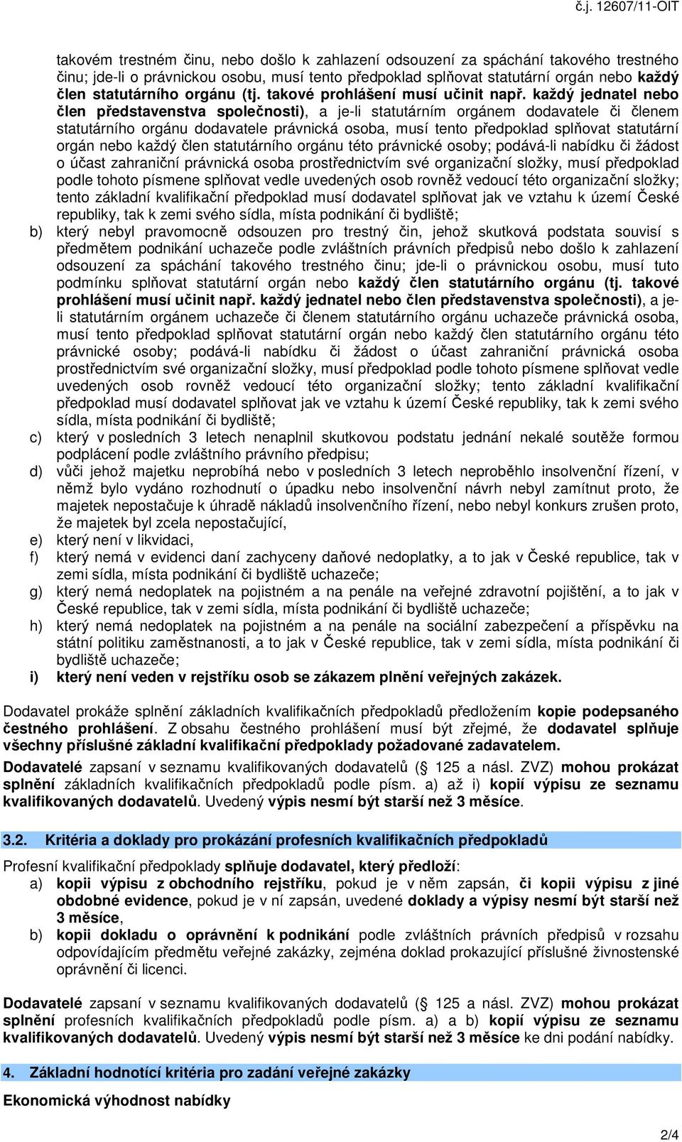 každý jednatel nebo člen představenstva společnosti), a je-li statutárním orgánem dodavatele či členem statutárního orgánu dodavatele právnická osoba, musí tento předpoklad splňovat statutární orgán