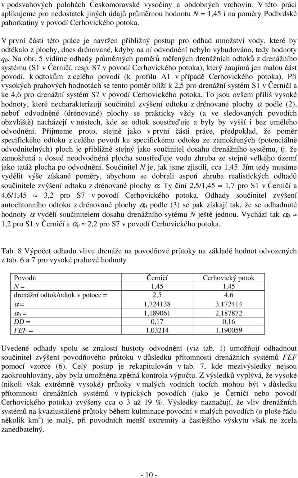 V první části této práce je navržen přibližný postup pro odhad množství vody, které by odtékalo z plochy, dnes drénované, kdyby na ní odvodnění nebylo vybudováno, tedy hodnoty q 0. Na obr.