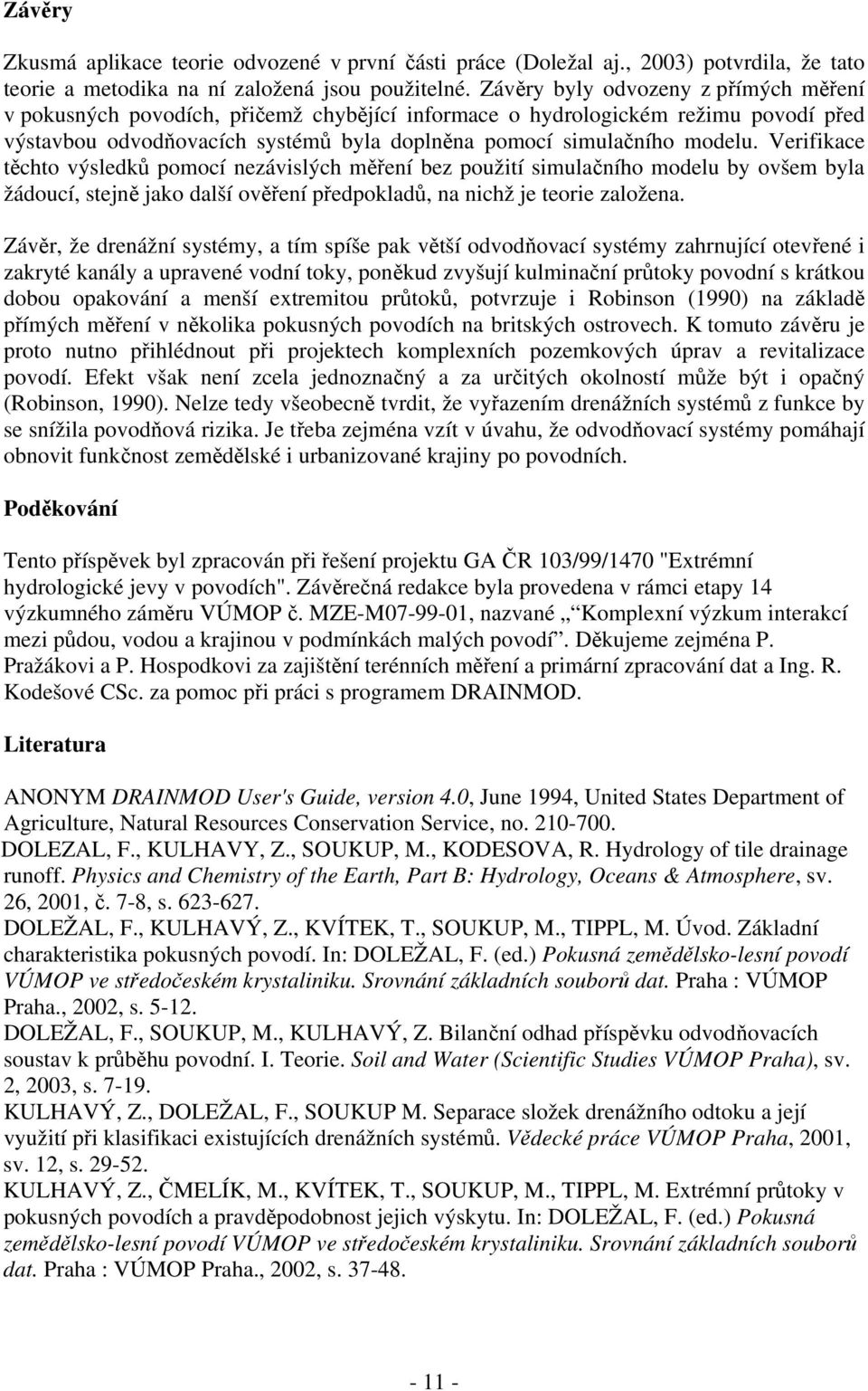 Verifikace těchto výsledků pomocí nezávislých měření bez použití simulačního modelu by ovšem byla žádoucí, stejně jako další ověření předpokladů, na nichž je teorie založena.