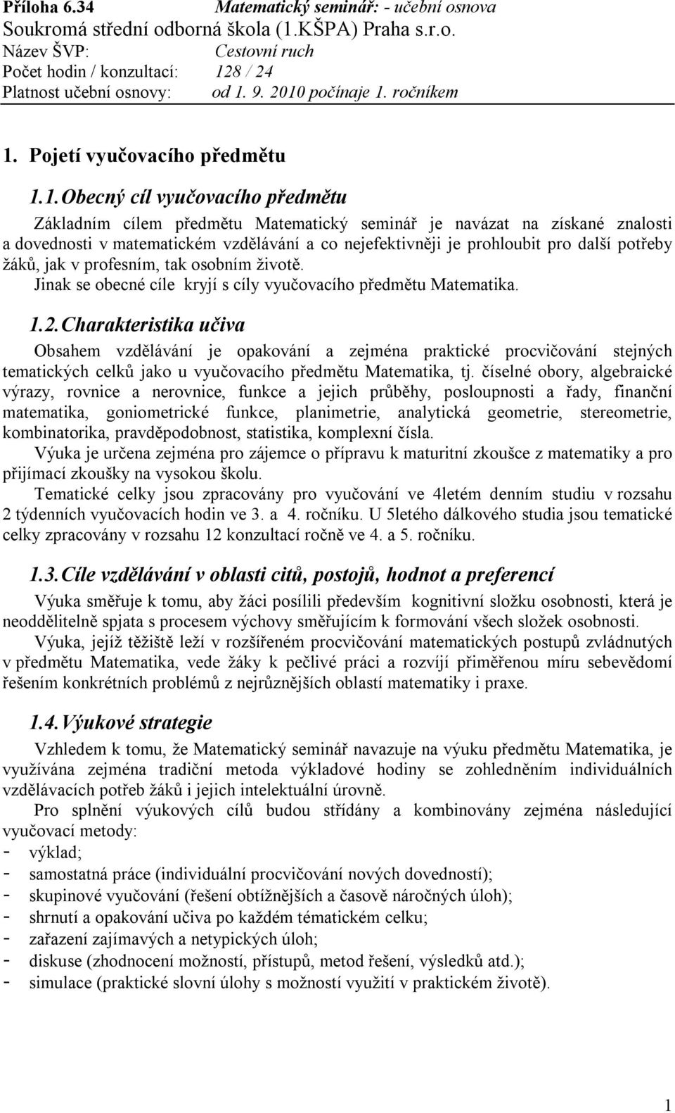 Charakteristika učiva Obsahem vzdělávání je opakování a zejména praktické procvičování stejných tematických celků jako u vyučovacího předmětu Matematika, tj.