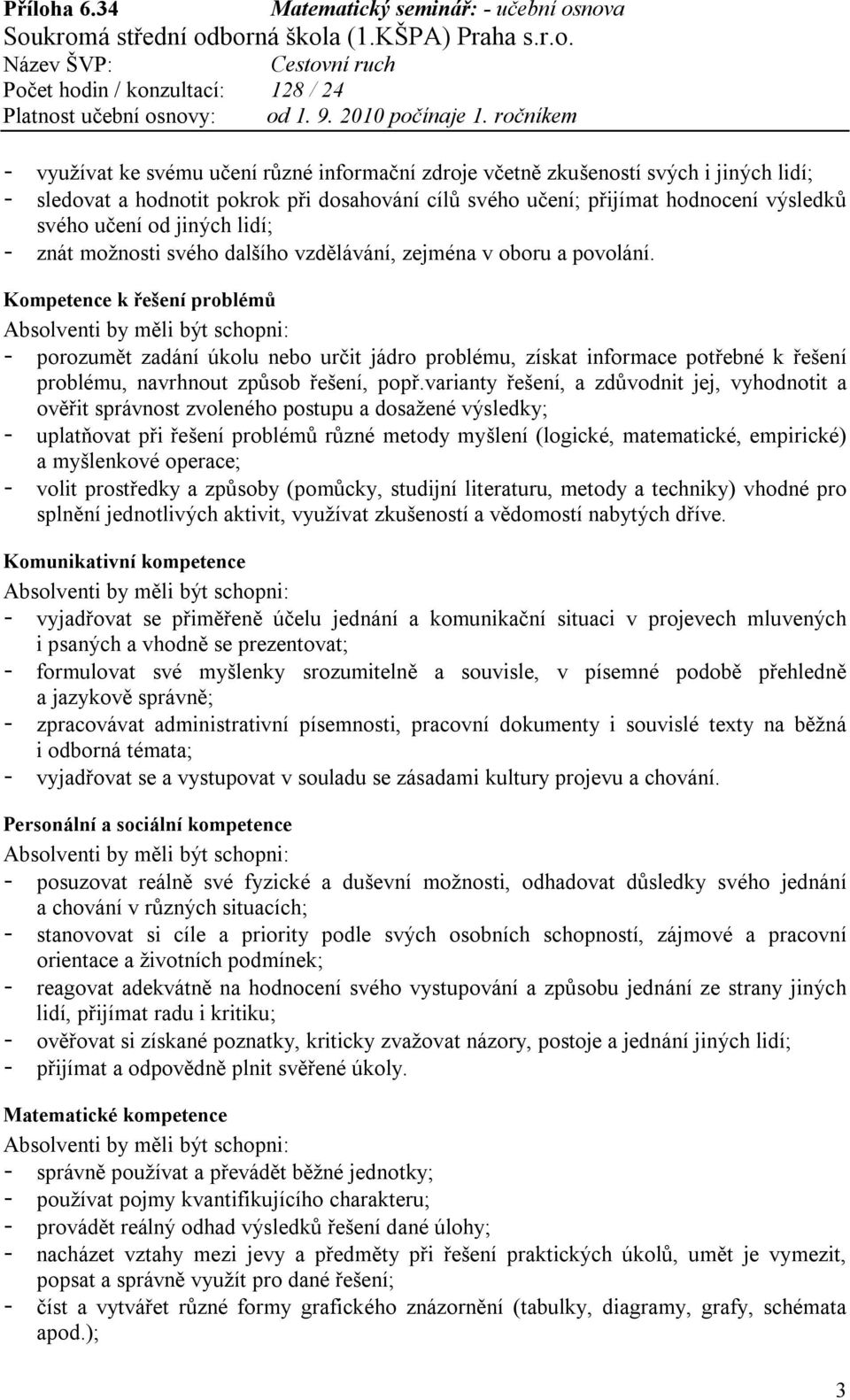 Kompetence k řešení problémů - porozumět zadání úkolu nebo určit jádro problému, získat informace potřebné k řešení problému, navrhnout způsob řešení, popř.