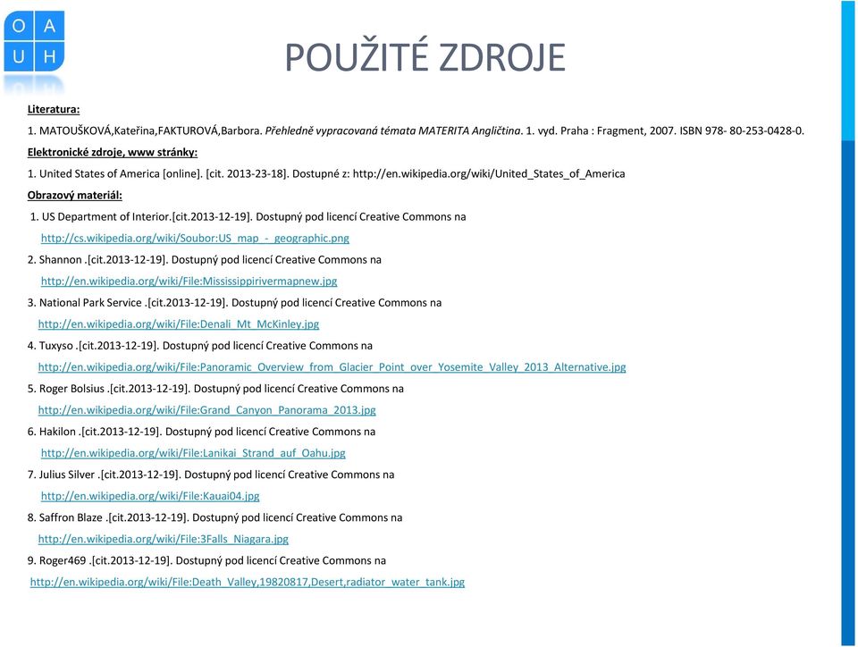 US Department of Interior.[cit.2013-12-19]. Dostupný pod licencí Creative Commons na http://cs.wikipedia.org/wiki/soubor:us_map_-_geographic.png 2. Shannon.[cit.2013-12-19]. Dostupný pod licencí Creative Commons na http://en.