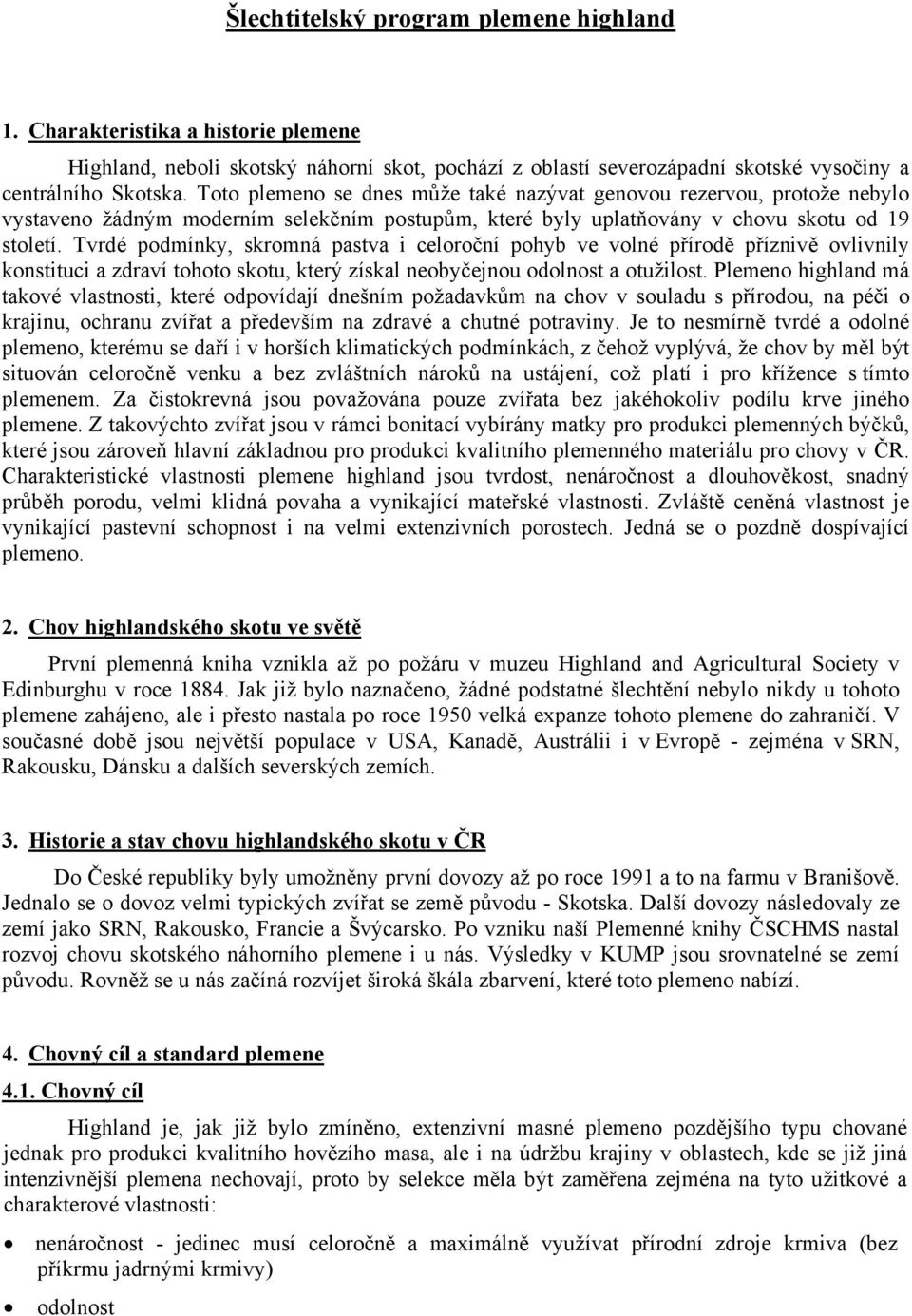 Tvrdé podmínky, skromná pastva i celoroční pohyb ve volné přírodě příznivě ovlivnily konstituci a zdraví tohoto skotu, který získal neobyčejnou odolnost a otužilost.