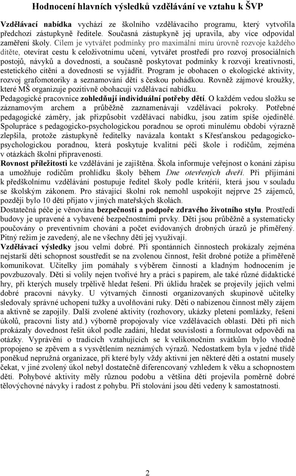 Cílem je vytvářet podmínky pro maximální míru úrovně rozvoje každého dítěte, otevírat cestu k celoživotnímu učení, vytvářet prostředí pro rozvoj prosociálních postojů, návyků a dovedností, a současně