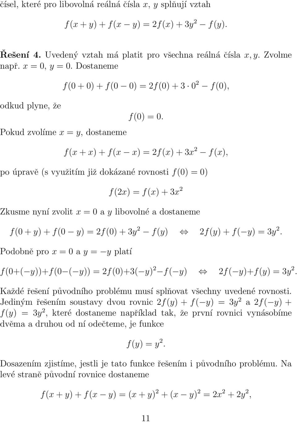 f(x + x)+f(x x) =2f(x)+3x 2 f(x), po úpravě (s využitím již dokázané rovnosti f(0) = 0) f(2x) =f(x)+3x 2 Zkusme nyní zvolit x = 0 a y libovolné a dostaneme f(0 + y)+f(0 y) =2f(0) + 3y 2 f(y) 2f(y)+f(