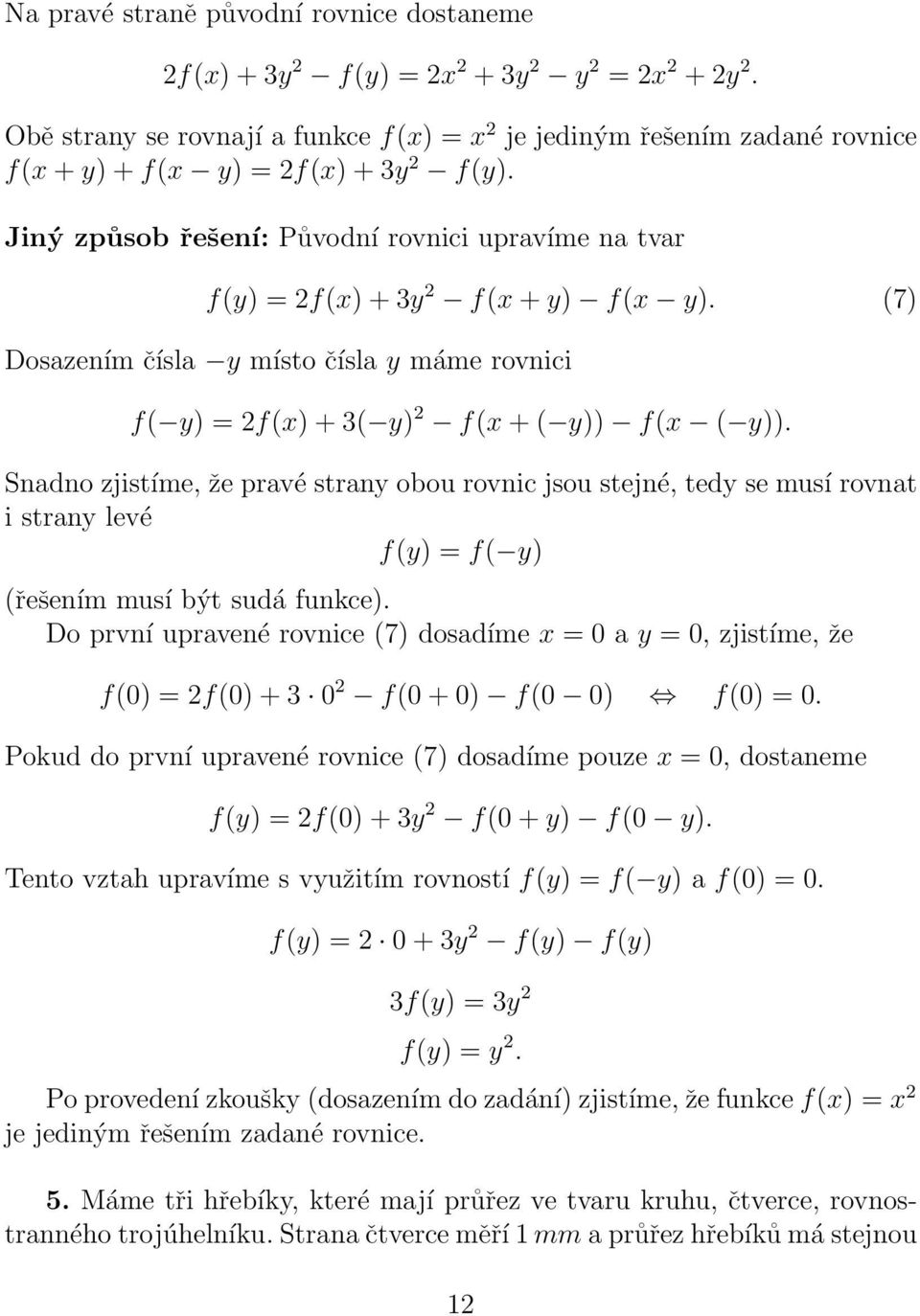 Snadno zjistíme, že pravé strany obou rovnic jsou stejné, tedy se musí rovnat i strany levé f(y) =f( y) (řešením musí být sudá funkce).