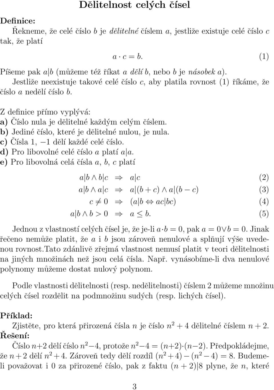 Z definice přímo vyplývá: a) Číslo nula je dělitelné každým celým číslem. b) Jedinéčíslo, které jedělitelné nulou, je nula. c) Čísla 1, 1 dělí každé celé číslo. d) Pro libovolné celéčíslo a platí a a.