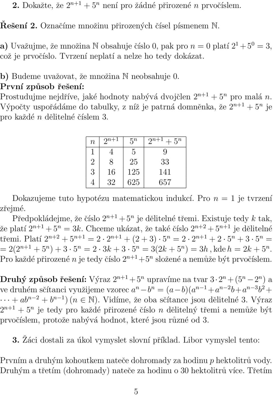 První způsob řešení: Prostudujme nejdříve, jaké hodnoty nabývá dvojčlen 2 n+1 +5 n pro malá n. Výpočty uspořádáme do tabulky, z níž je patrná domněnka, že 2 n+1 +5 n je pro každé n dělitelné číslem 3.